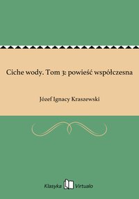 Ciche wody. Tom 3: powieść współczesna - Józef Ignacy Kraszewski - ebook