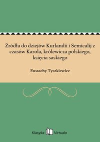 Źródła do dziejów Kurlandii i Semicalij z czasów Karola, królewicza polskiego, księcia saskiego - Eustachy Tyszkiewicz - ebook