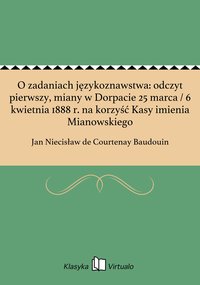O zadaniach językoznawstwa: odczyt pierwszy, miany w Dorpacie 25 marca / 6 kwietnia 1888 r. na korzyść Kasy imienia Mianowskiego - Jan Niecisław de Courtenay Baudouin - ebook