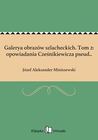 Galerya obrazów szlacheckich. Tom 2: opowiadania Cześnikiewicza pseud.. - Józef Aleksander Miniszewski - ebook