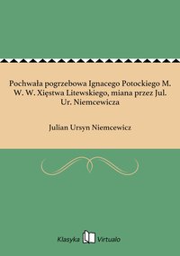 Pochwała pogrzebowa Ignacego Potockiego M. W. W. Xięstwa Litewskiego, miana przez Jul. Ur. Niemcewicza - Julian Ursyn Niemcewicz - ebook