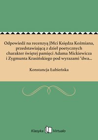 Odpowiedź na recenzyą JMci Księdza Koźmiana, przedstawiającą z dzieł poetycznych charakter świętej pamięci Adama Mickiewicza i Zygmunta Krasińskiego pod wyrazami "dwa bałwochwalstwa – dwa ideały" - Konstancja Łubieńska - ebook