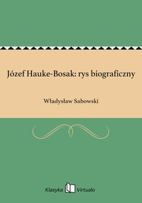Józef Hauke-Bosak: rys biograficzny - Władysław Sabowski - ebook
