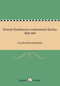 Henryk Sienkiewicz: (wskrzesiciel ducha), 1846-1916 - Cecylia Niewiadomska - ebook