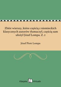 Zbiór wierszy, które częścią z niemieckich klasycznych autorów tłumaczył, częścią sam ułożył Józef Lompa. Z. 2 - Józef Piotr Lompa - ebook