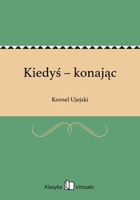 Kiedyś – konając - Kornel Ujejski - ebook