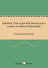 Jakobini. Tom 1: powieść historyczna z czasów rewolucyi francuskiej. - Teodor Jeske-Choiński - ebook