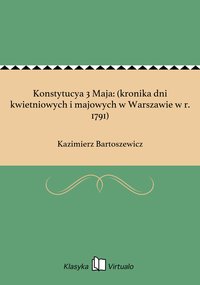 Konstytucya 3 Maja: (kronika dni kwietniowych i majowych w Warszawie w r. 1791) - Kazimierz Bartoszewicz - ebook