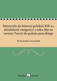 Mateyrały do historyi polskiej XIX w.: działalność emigracyi z roku 1831 na terenie Turcyi do pokoju paryskiego - Franciszek Gawroński - ebook