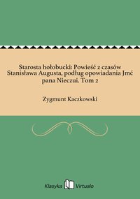 Starosta hołobucki: Powieść z czasów Stanisława Augusta, podług opowiadania Jmć pana Nieczui. Tom 2 - Zygmunt Kaczkowski - ebook