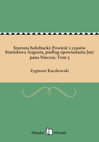 Starosta hołobucki: Powieść z czasów Stanisława Augusta, podług opowiadania Jmć pana Nieczui. Tom 3 - Zygmunt Kaczkowski - ebook