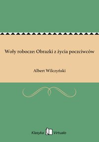 Woły robocze: Obrazki z życia poczciwców - Albert Wilczyński - ebook
