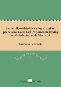 Pamiętnik ex-dziedzica z dopiskami ex-pachciarza. Część 1 szkice podwójną kredką w oświetleniu Jankla Maślanki - Kazimierz Laskowski - ebook