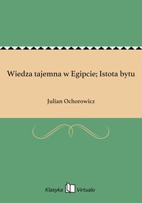 Wiedza tajemna w Egipcie; Istota bytu - Julian Ochorowicz - ebook