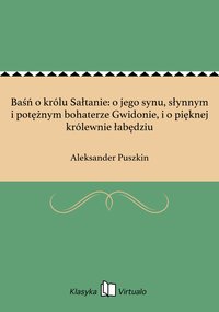 Baśń o królu Sałtanie: o jego synu, słynnym i potężnym bohaterze Gwidonie, i o pięknej królewnie łabędziu - Aleksander Puszkin - ebook