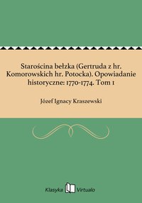 Starościna bełzka (Gertruda z hr. Komorowskich hr. Potocka). Opowiadanie historyczne: 1770-1774. Tom 1 - Józef Ignacy Kraszewski - ebook