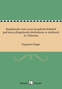 Kupalnocka: stary zwyczaj palenia Sobótek pod nazwą Kupalnocki obchodzony w okolicach m. Tykocina - Zygmunt Gloger - ebook