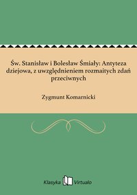 Św. Stanisław i Bolesław Śmiały: Antyteza dziejowa, z uwzględnieniem rozmaitych zdań przeciwnych - Zygmunt Komarnicki - ebook