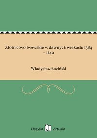 Złotnictwo lwowskie w dawnych wiekach: 1384 – 1640 - Władysław Łoziński - ebook