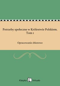 Potrzeby społeczne w Królestwie Polskiem. Tom 1 - Opracowanie zbiorowe - ebook