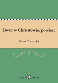 Dwór w Chrustowie: powieść - Teodor Tomasz Jeż - ebook