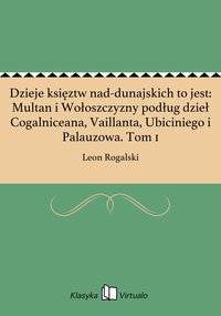 Dzieje księztw nad-dunajskich to jest: Multan i Wołoszczyzny podług dzieł Cogalniceana, Vaillanta, Ubiciniego i Palauzowa. Tom 1 - Leon Rogalski - ebook