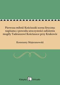 Pierwsza miłość Kościuszki scena liryczna: napisana z powodu uroczystości założenia mogiły Tadeuszowi Kościuszce przy Krakowie - Konstanty Majeranowski - ebook