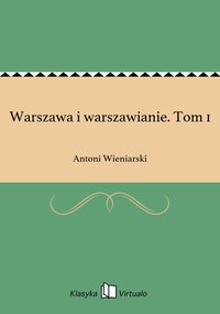 Warszawa i warszawianie. Tom 1 - Antoni Wieniarski - ebook