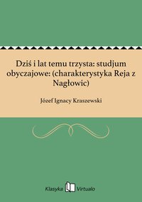 Dziś i lat temu trzysta: studjum obyczajowe: (charakterystyka Reja z Nagłowic) - Józef Ignacy Kraszewski - ebook