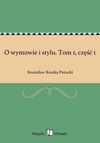 O wymowie i stylu. Tom 1, część 1 - Stanisław Kostka Potocki - ebook