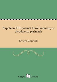 Napoleon XIII: poemat heroi-komiczny w dwudziestu pieśniach - Krystyn Ostrowski - ebook