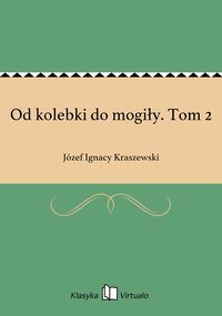 Od kolebki do mogiły. Tom 2 - Józef Ignacy Kraszewski - ebook