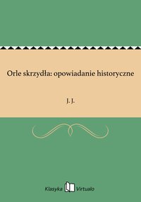 Orle skrzydła: opowiadanie historyczne - J. J. - ebook