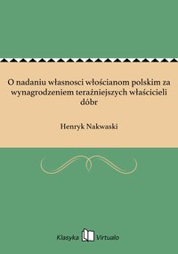 O nadaniu własnosci włościanom polskim za wynagrodzeniem teraźniejszych właścicieli dóbr - Henryk Nakwaski - ebook