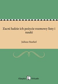 Zacni ludzie ich pożycie rozmowy listy i nauki - Juliusz Starkel - ebook