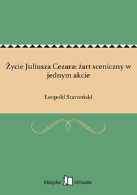 Życie Juliusza Cezara: żart sceniczny w jednym akcie - Leopold Starzeński - ebook