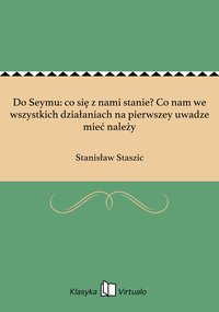 Do Seymu: co się z nami stanie? Co nam we wszystkich działaniach na pierwszey uwadze mieć należy - Stanisław Staszic - ebook