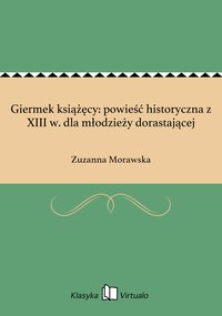 Giermek książęcy: powieść historyczna z XIII w. dla młodzieży dorastającej - Zuzanna Morawska - ebook