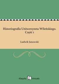 Historiografia Uniwersytetu Wileńskiego. Część 1 - Ludwik Janowski - ebook