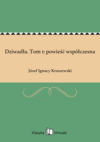 Dziwadła. Tom 1: powieść współczesna - Józef Ignacy Kraszewski - ebook
