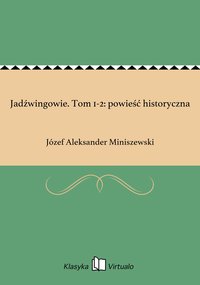 Jadźwingowie. Tom 1-2: powieść historyczna - Józef Aleksander Miniszewski - ebook