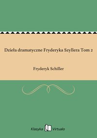 Dzieła dramatyczne Fryderyka Szyllera Tom 2 - Fryderyk Schiller - ebook