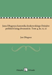 Jana Długosza kanonika krakowskiego Dziejów polskich ksiąg dwanaście. Tom 4, ks. 11, 12 - Jan Długosz - ebook