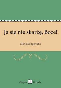 Ja się nie skarżę, Boże! - Maria Konopnicka - ebook