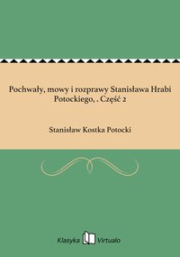 Pochwały, mowy i rozprawy Stanisława Hrabi Potockiego, . Część 2 - Stanisław Kostka Potocki - ebook