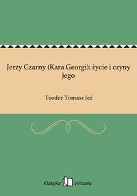Jerzy Czarny (Kara Georgi): życie i czyny jego - Teodor Tomasz Jeż - ebook