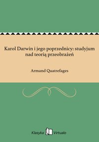 Karol Darwin i jego poprzednicy: studyjum nad teorią przeobrażeń - Armand Quatrefages - ebook
