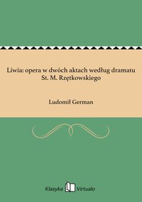Liwia: opera w dwóch aktach według dramatu St. M. Rzętkowskiego - Ludomił German - ebook