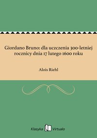 Giordano Bruno: dla uczczenia 300-letniej rocznicy dnia 17 lutego 1600 roku - Alois Riehl - ebook