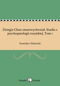 Dzingis-Chan zmartwychwstał. Studia z psychopatologii rosyjskiej, Tom 1 - Stanisław Zdziarski - ebook